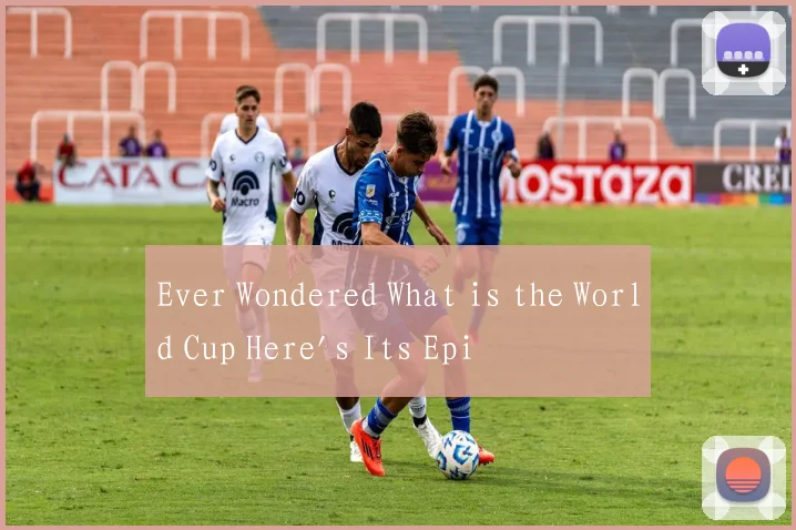 Ever Wondered What is the World Cup Here's Its Epi