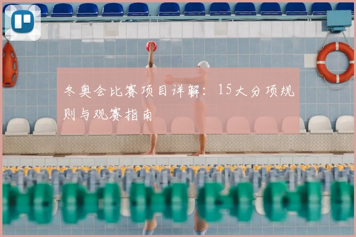 冬奥会比赛项目详解：15大分项规则与观赛指南